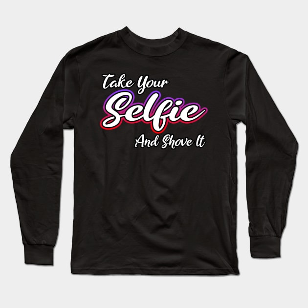 Take Your Selfie And Shove It Long Sleeve T-Shirt by Shawnsonart